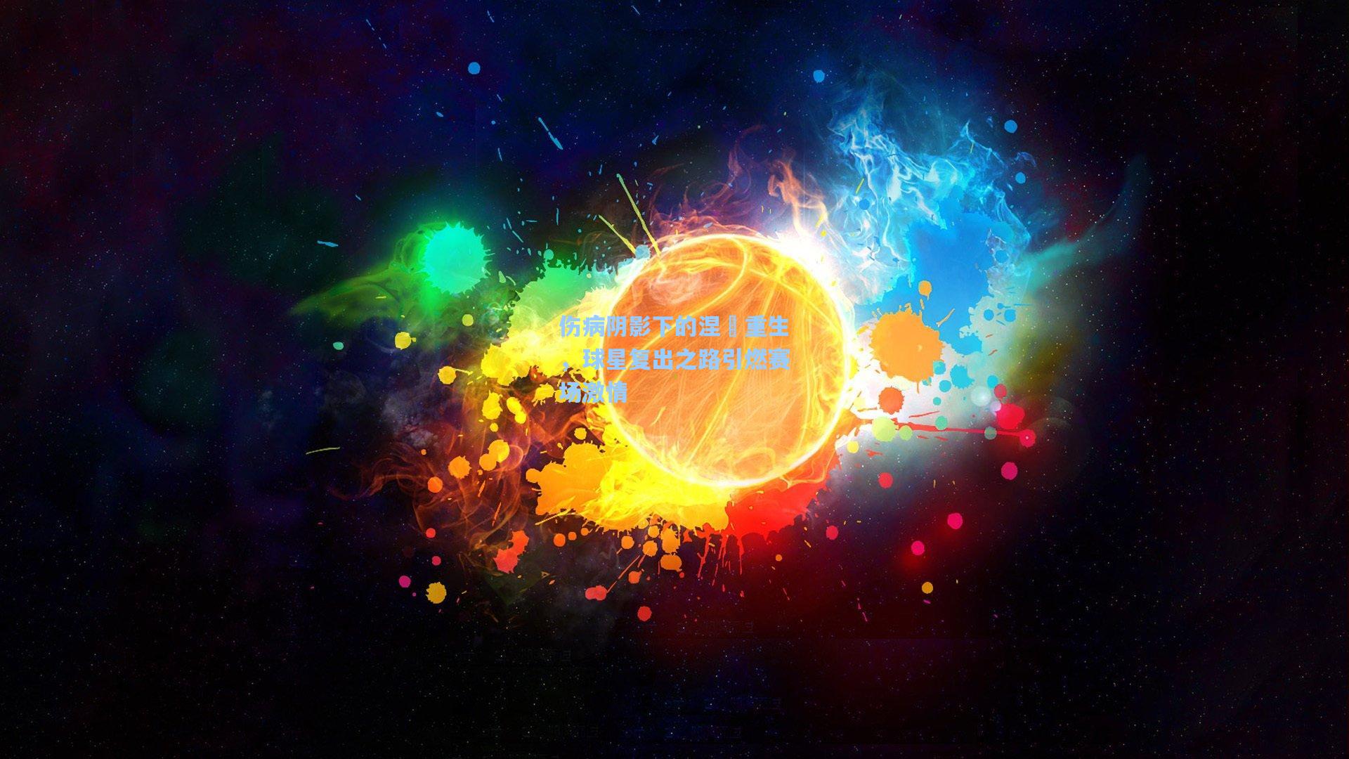 伤病阴影下的涅槃重生，球星复出之路引燃赛场激情
