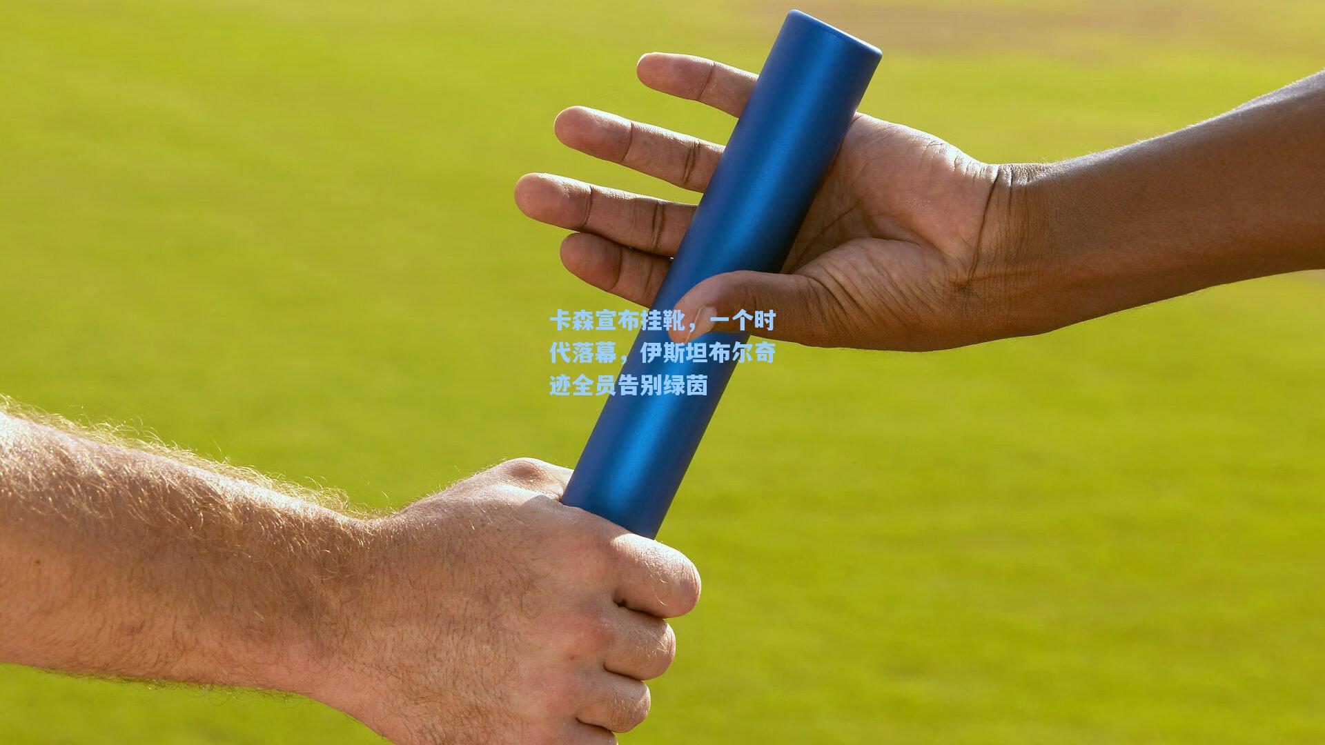 卡森宣布挂靴，一个时代落幕，伊斯坦布尔奇迹全员告别绿茵