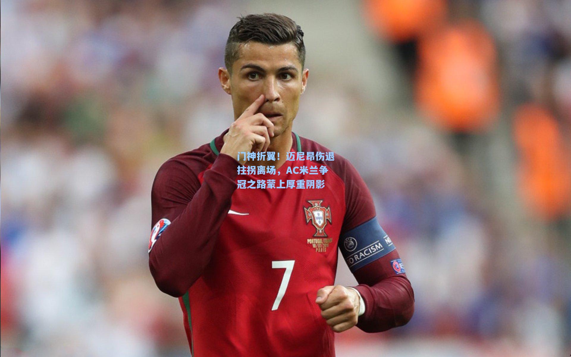 门神折翼！迈尼昂伤退拄拐离场，AC米兰争冠之路蒙上厚重阴影