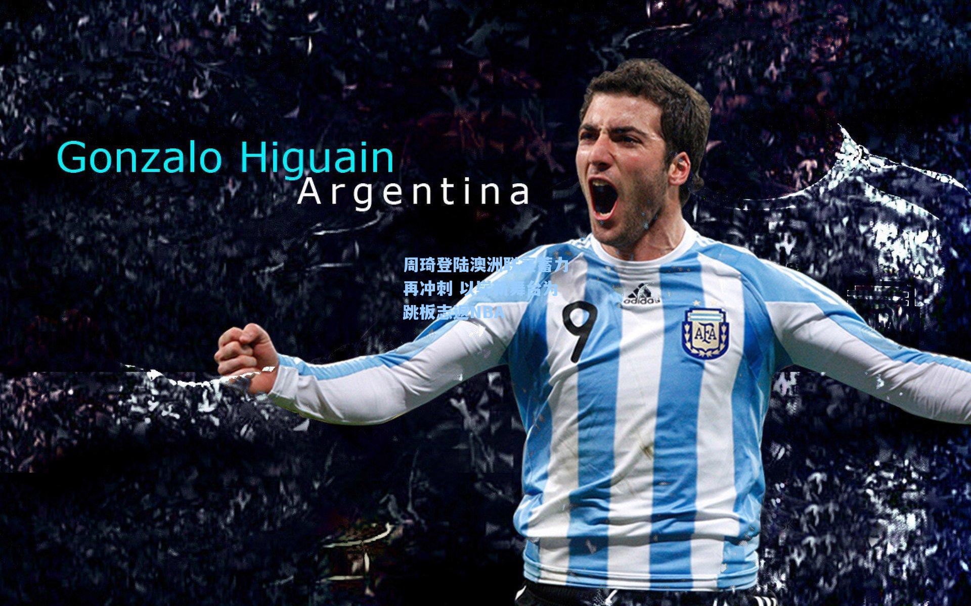 周琦登陆澳洲联赛蓄力再冲刺 以崭新舞台为跳板志返NBA